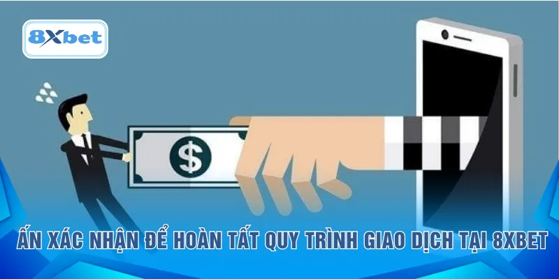 Ấn xác nhận để hoàn tất quy trình giao dịch tại 8XBET