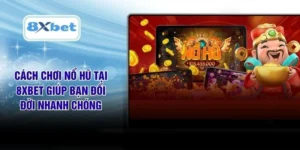 Cách Chơi Nổ Hũ Tại 8XBET Giúp Bạn Đổi Đời Nhanh Chóng