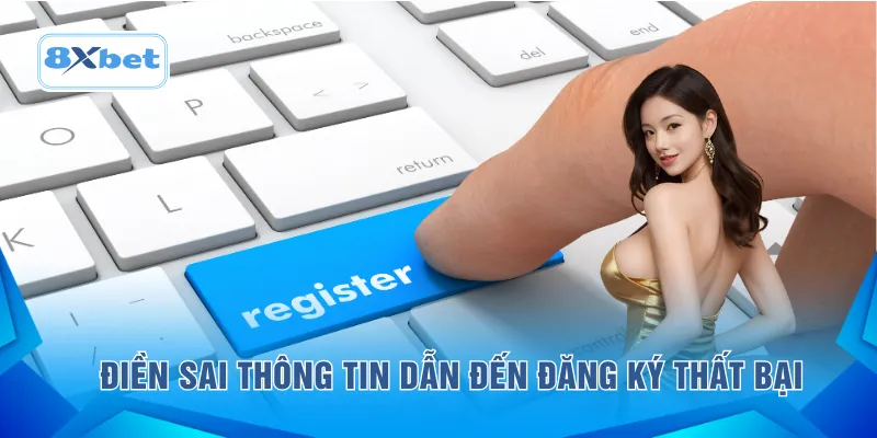 Điền sai thông tin dẫn đến đăng ký thất bại