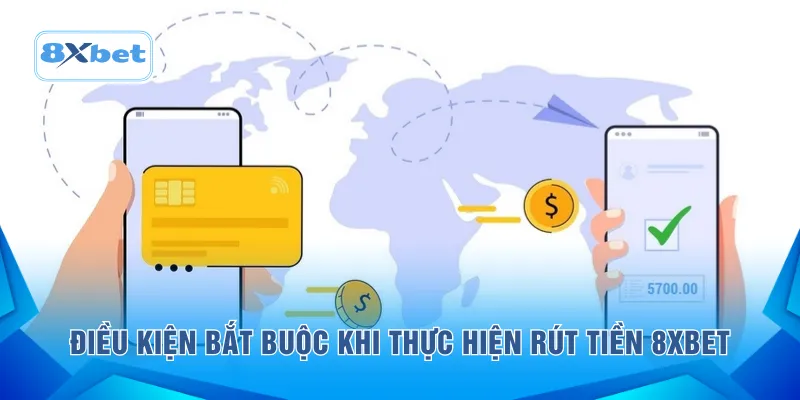 Điều kiện bắt buộc khi thực hiện rút tiền 8XBET