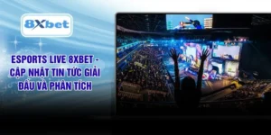 Esports Live 8XBET - Cập Nhật Tin Tức Giải Đấu Và Phân Tích