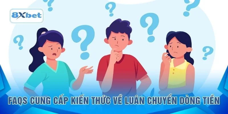 FAQs cung cấp kiến thức về luân chuyển dòng tiền