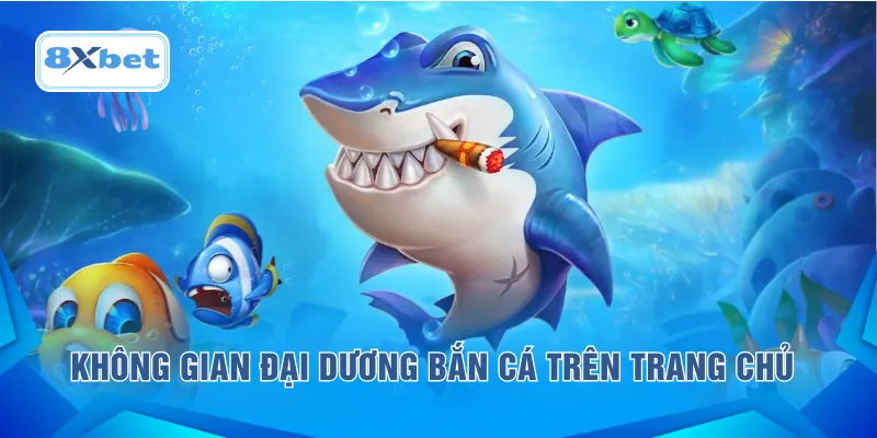 Không gian đại dương bắn cá trên trang chủ