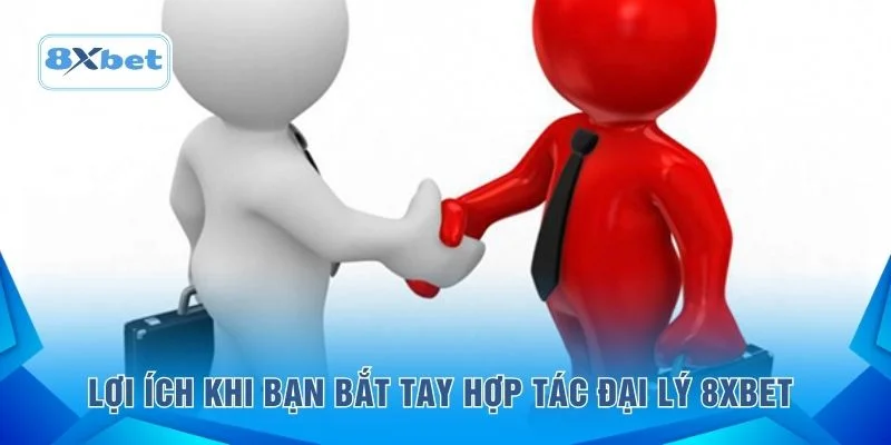 Lợi ích khi bạn bắt tay hợp tác đại lý 8XBET 