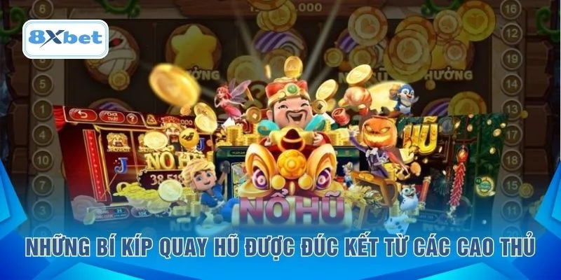 Những bí kíp quay hũ được đúc kết từ các cao thủ
