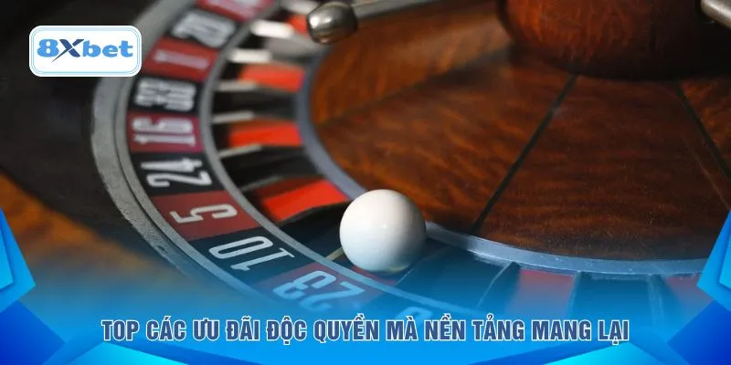 TOP các ưu đãi độc quyền mà nền tảng mang lại