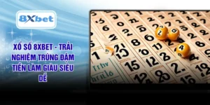 Xổ Số 8XBET - Trải Nghiệm Trúng Đậm Tiền Làm Giàu Siêu Dễ